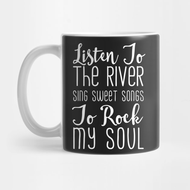 Listen To The River Sing Sweet Songs To Rock My Soul T Shirt by gaucon